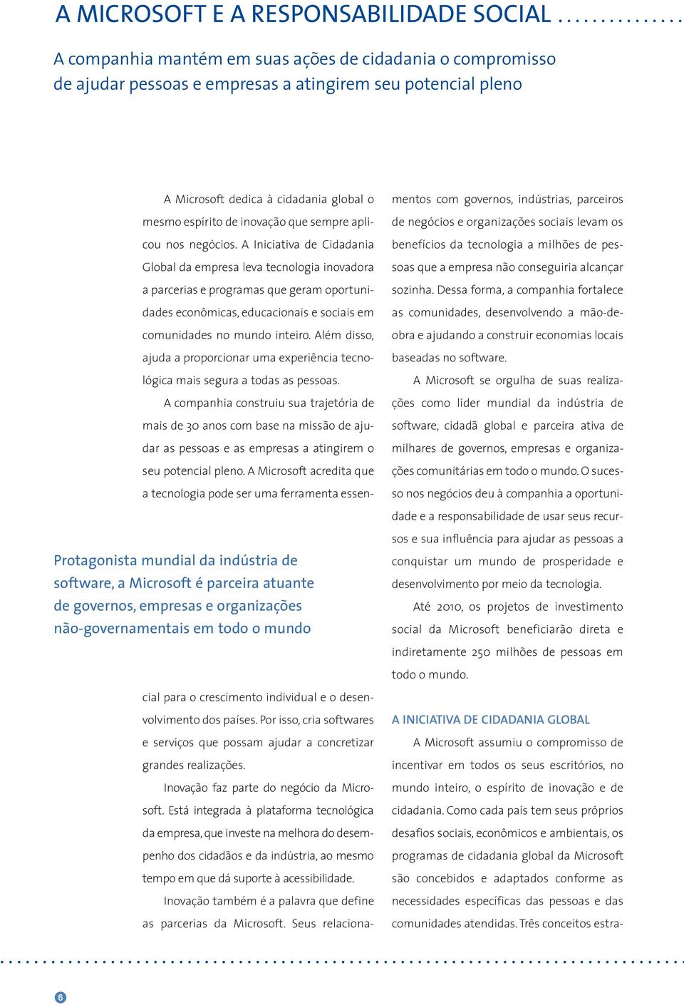 benefícios da tecnologia a milhões de pessoas que a empresa não conseguiria alcançar sozinha.