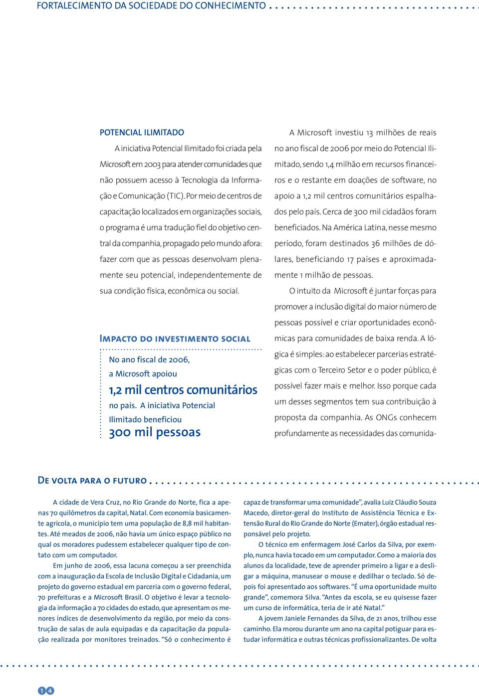 Por meio de centros de capacitação localizados em organizações sociais, o programa é uma tradução fiel do objetivo central da companhia,propagado pelo mundo afora: fazer com que as pessoas