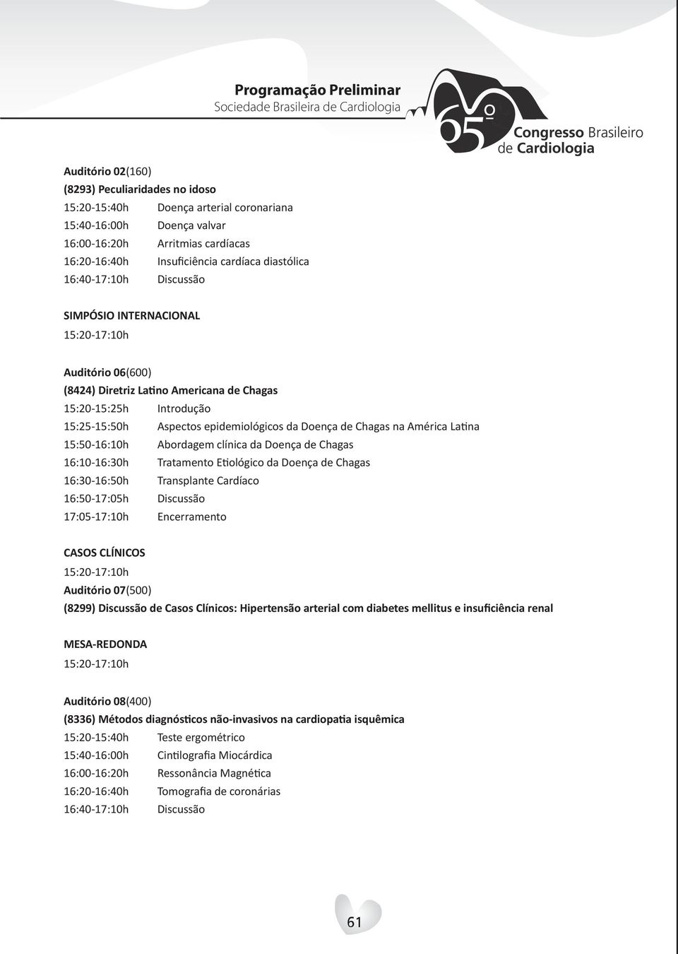 Abordagem clínica da Doença de Chagas 16:10-16:30h Tratamento Etiológico da Doença de Chagas 16:30-16:50h Transplante Cardíaco 16:50-17:05h Discussão 17:05-17:10h Encerramento CASOS CLÍNICOS