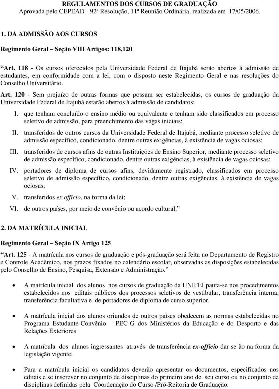 Universitário. Art. 120 - Sem prejuízo de outras formas que possam ser estabelecidas, os cursos de graduação da Universidade Federal de Itajubá estarão abertos à admissão de candidatos: I.