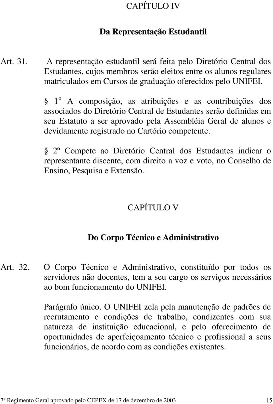 1 o A composição, as atribuições e as contribuições dos associados do Diretório Central de Estudantes serão definidas em seu Estatuto a ser aprovado pela Assembléia Geral de alunos e devidamente