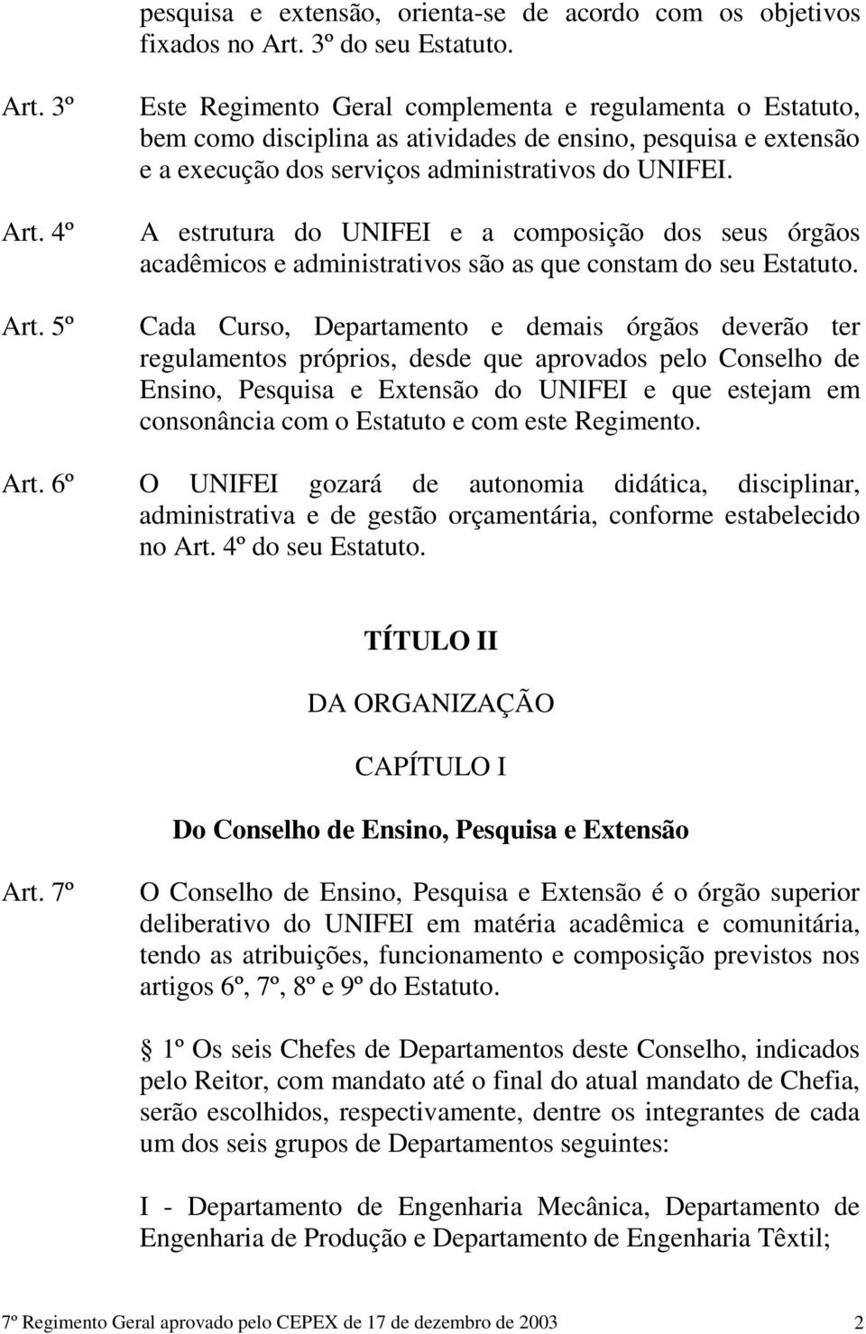 A estrutura do UNIFEI e a composição dos seus órgãos acadêmicos e administrativos são as que constam do seu Estatuto.