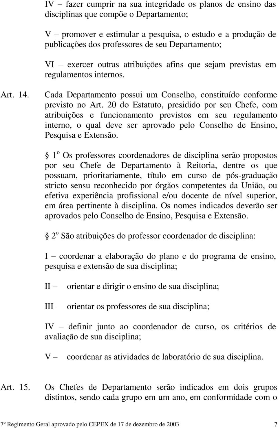 20 do Estatuto, presidido por seu Chefe, com atribuições e funcionamento previstos em seu regulamento interno, o qual deve ser aprovado pelo Conselho de Ensino, Pesquisa e Extensão.