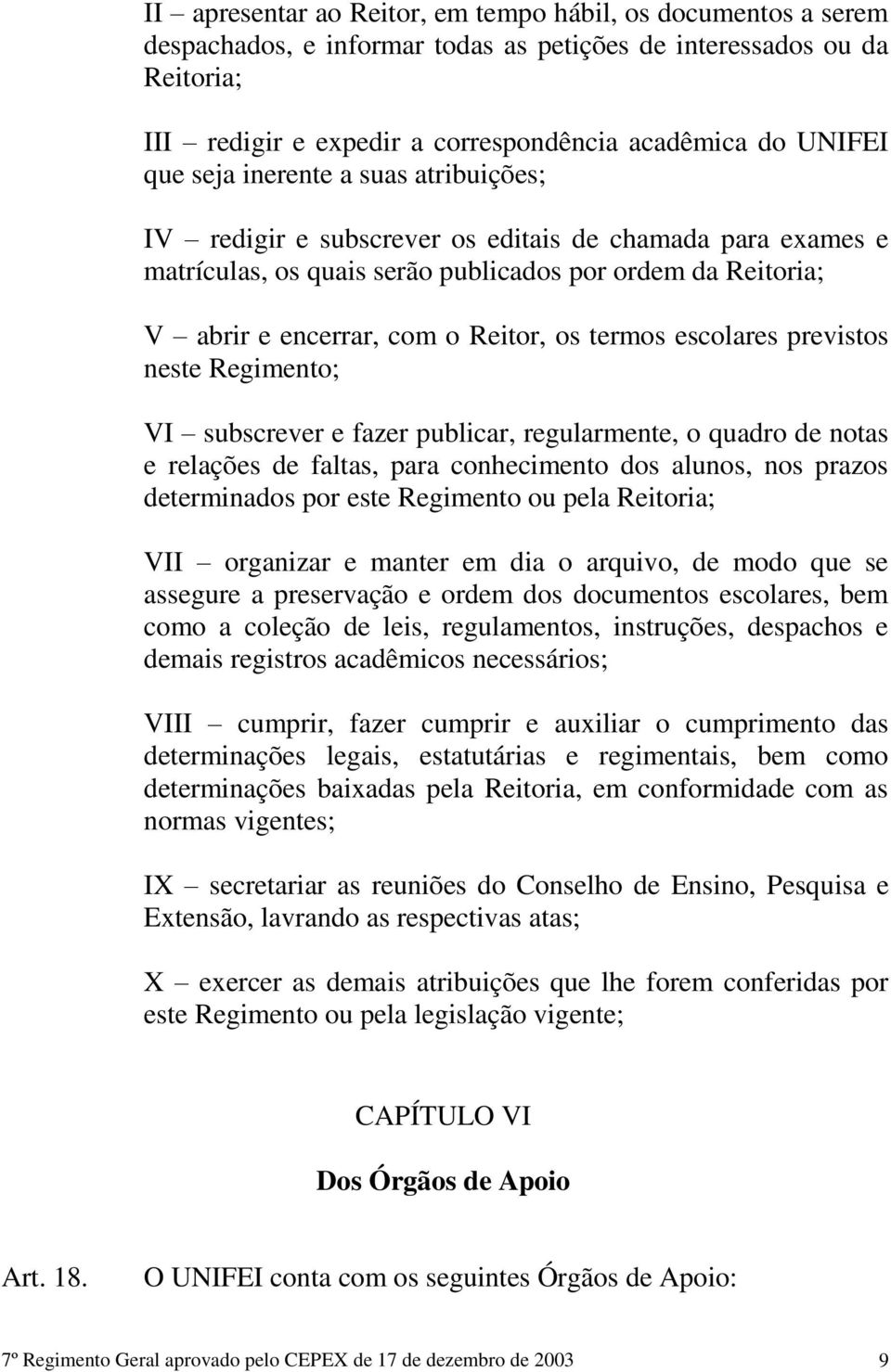 termos escolares previstos neste Regimento; VI subscrever e fazer publicar, regularmente, o quadro de notas e relações de faltas, para conhecimento dos alunos, nos prazos determinados por este