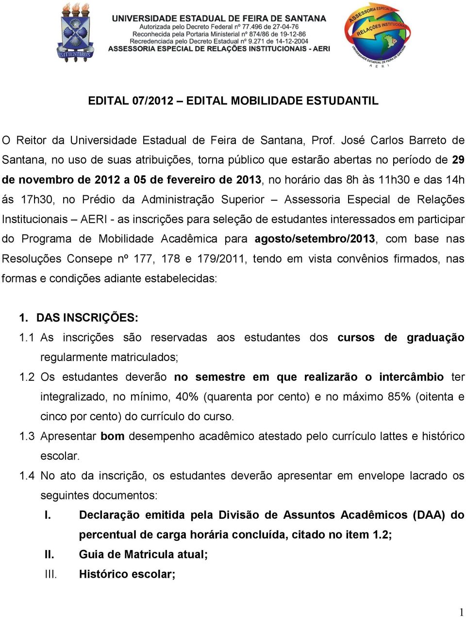 17h30, no Prédio da Administração Superior Assessoria Especial de Relações Institucionais AERI - as inscrições para seleção de estudantes interessados em participar do Programa de Mobilidade