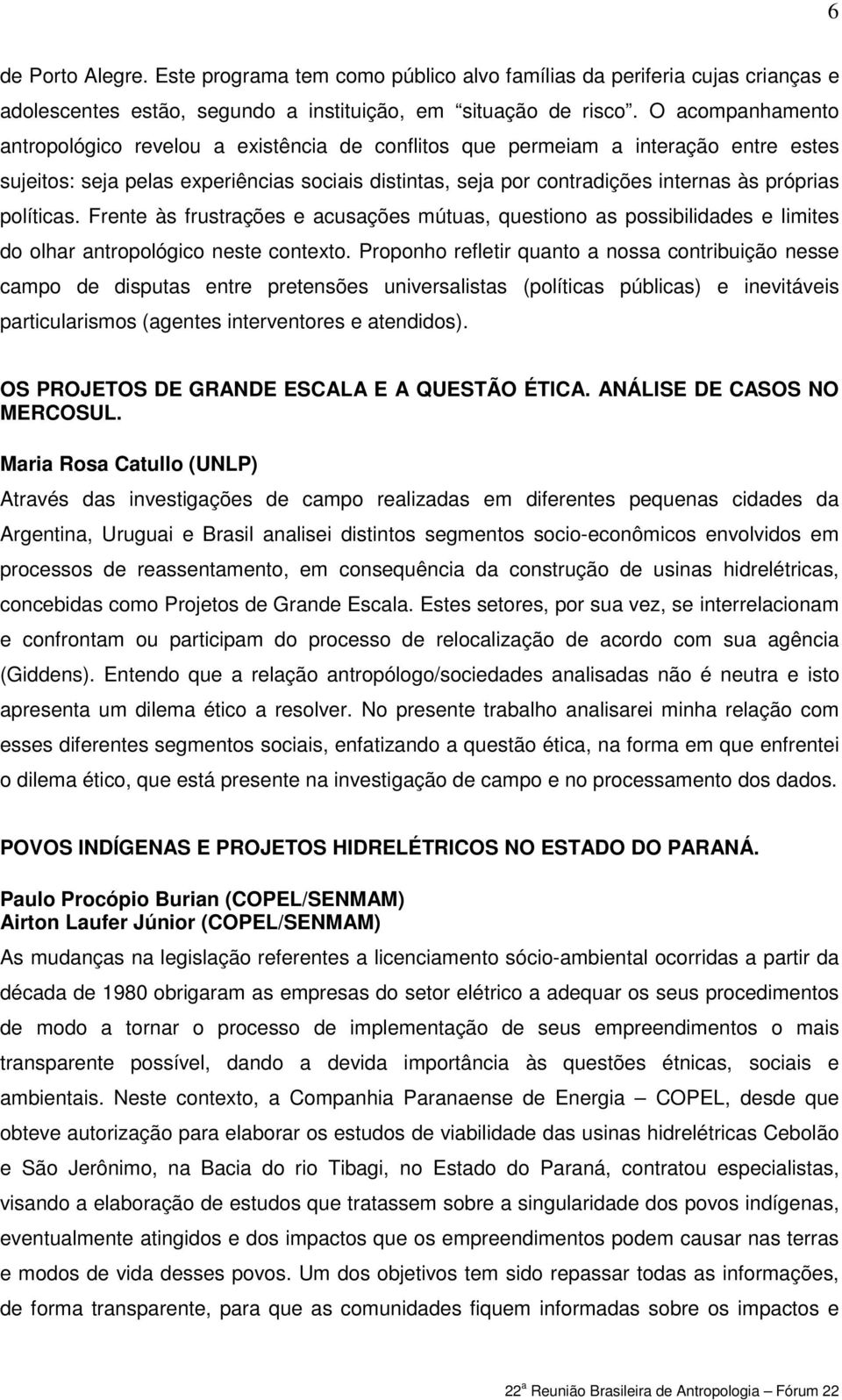 políticas. Frente às frustrações e acusações mútuas, questiono as possibilidades e limites do olhar antropológico neste contexto.