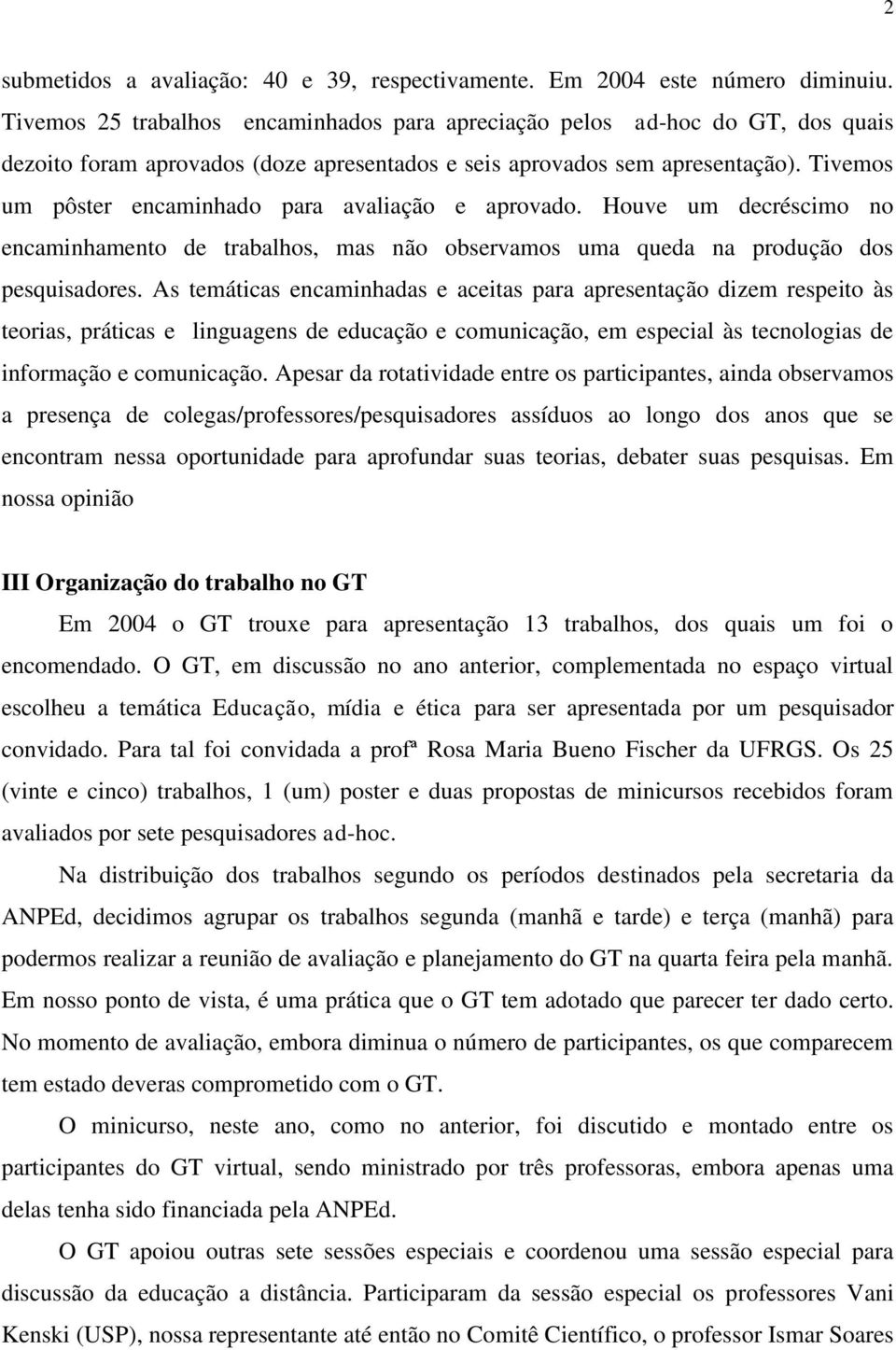 Tivemos um pôster encaminhado para avaliação e aprovado. Houve um decréscimo no encaminhamento de trabalhos, mas não observamos uma queda na produção dos pesquisadores.