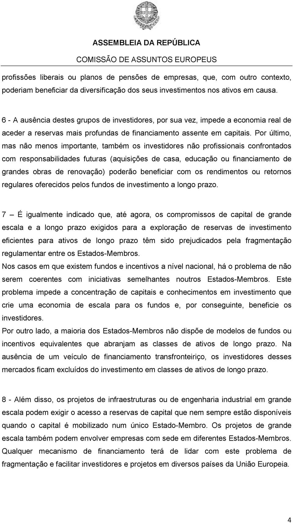 Por último, mas não menos importante, também os investidores não profissionais confrontados com responsabilidades futuras (aquisições de casa, educação ou financiamento de grandes obras de renovação)