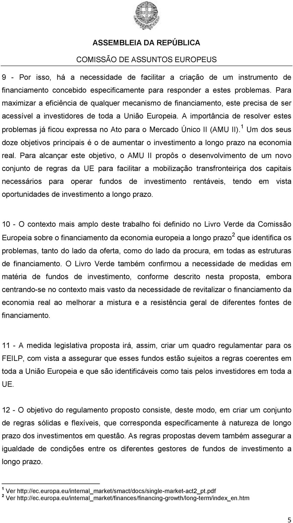 A importância de resolver estes problemas já ficou expressa no Ato para o Mercado Único II (AMU II).