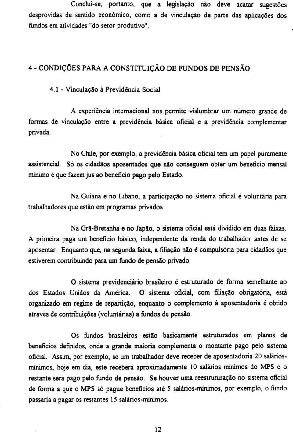 1 - Vinculação á Previdência Social A experiência internacional nos permite vislumbrar um número grande de fonnas de vinculação entre a previdência básica oficial e a previdência complementar privada.