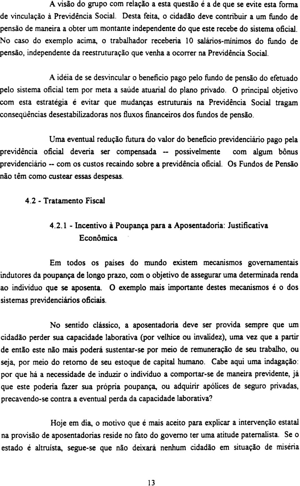 No caso do exemplo acima, o trabalhador receberia 10 salários-mínimos do fundo de pensão, independente da reestruturação que venha a ocorrer na Previdência Social.