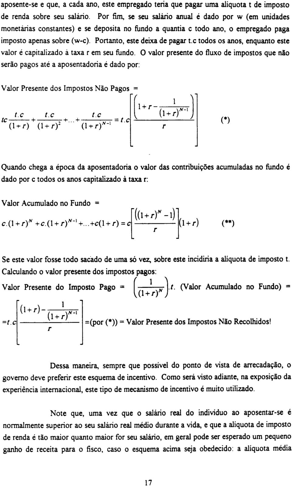 Portanto, este deixa de pagar t.c todos os anos, enquanto este valor é capitalizado à taxa r em seu fundo.