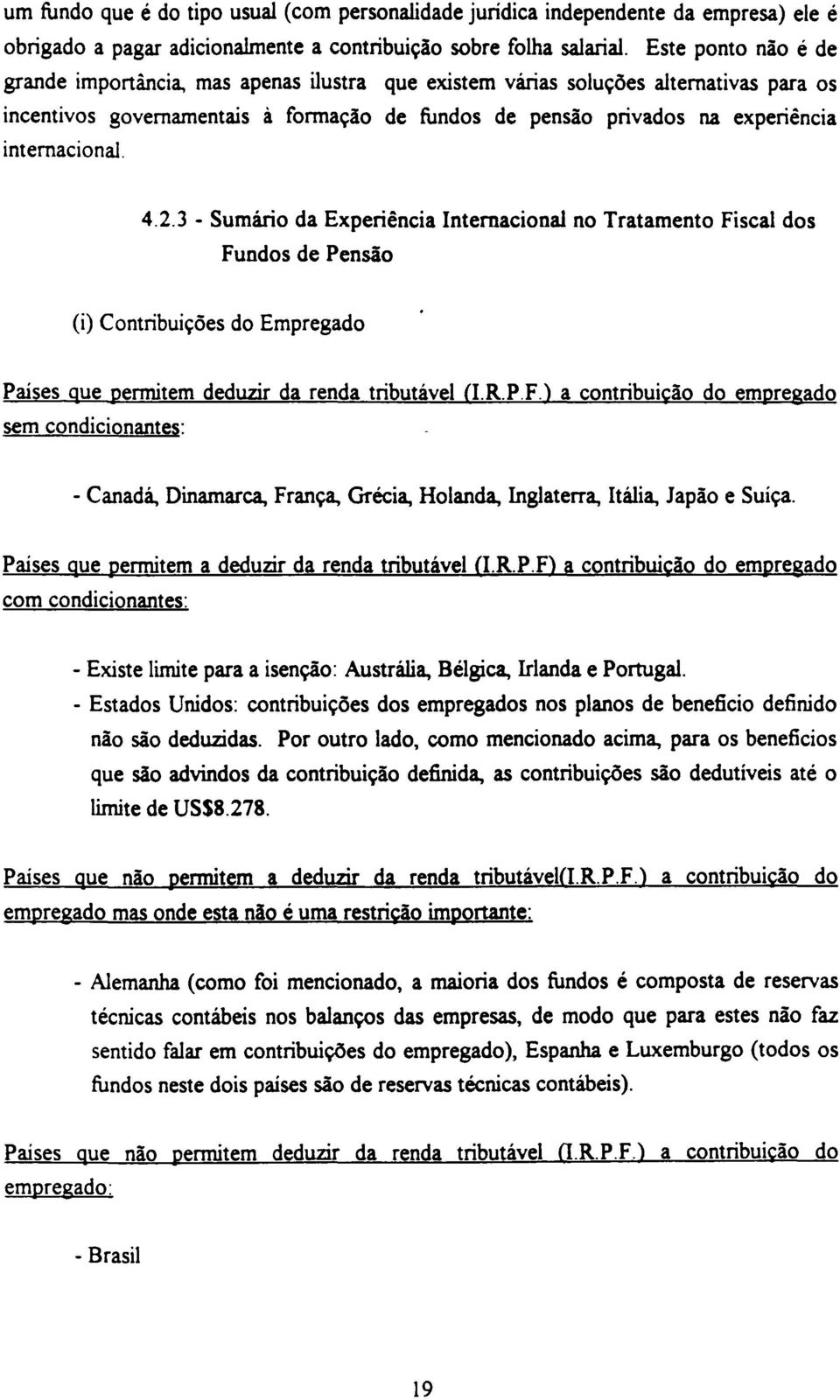 internacional. 4.2.3 - Sumário da Experiência Internacional no Tratamento Fiscal dos Fundos de Pensão (i) Contribuições do Empregado Países que pennitem deduzir da renda tributável (l.r.p.f.