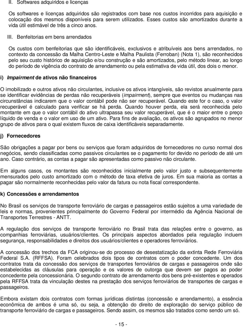 Benfeitorias em bens arrendados Os custos com benfeitorias que são identificáveis, exclusivos e atribuíveis aos bens arrendados, no contexto da concessão da Malha Centro-Leste e Malha Paulista