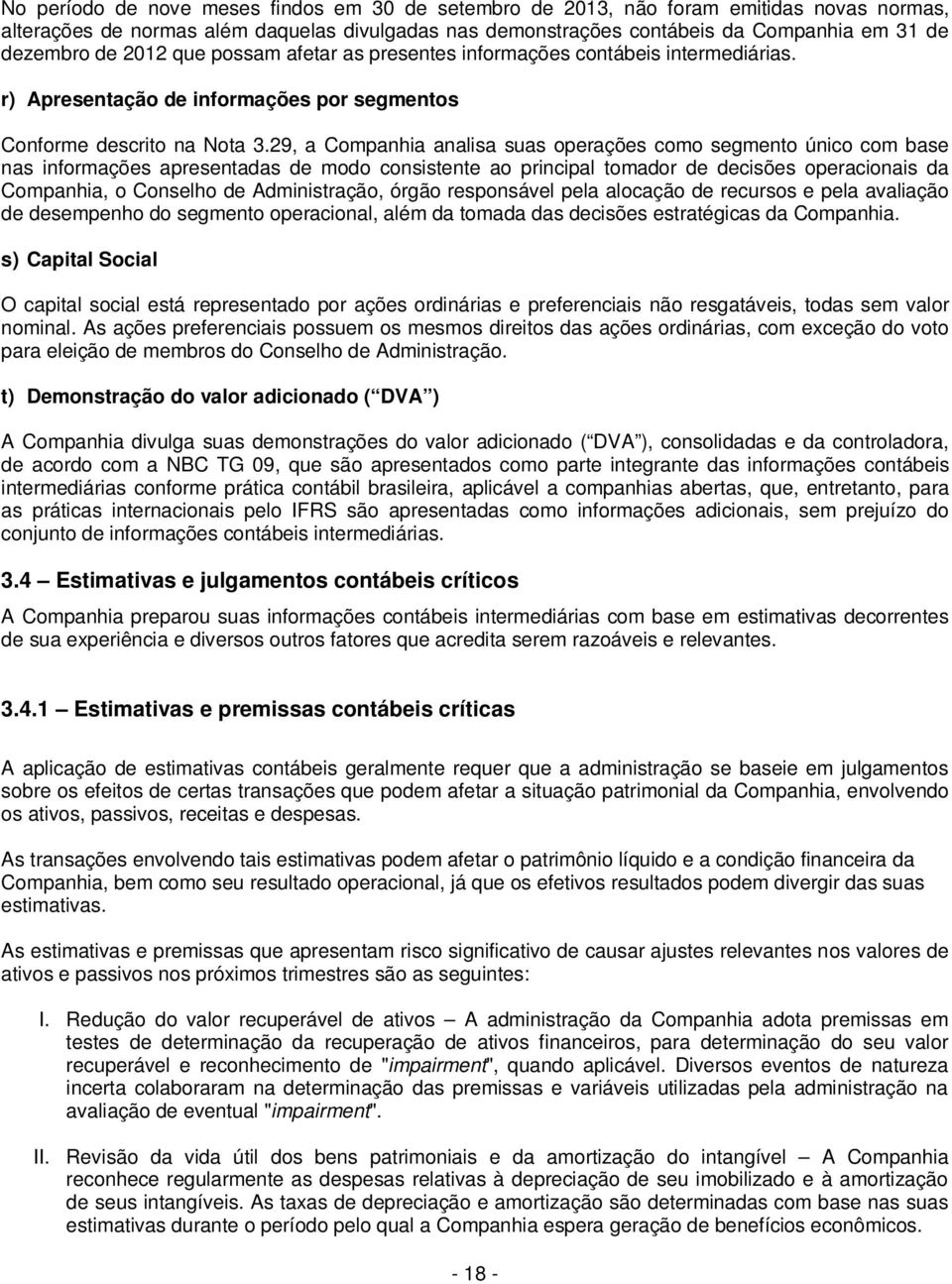 29, a Companhia analisa suas operações como segmento único com base nas informações apresentadas de modo consistente ao principal tomador de decisões operacionais da Companhia, o Conselho de