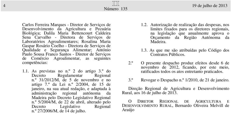 Agroalimentar, as seguintes competências: 1.1. As previstas no n.º 2 do artigo 3.º do Decreto Regulamentar Regional n.º 31/2012/M, de 5 de novembro e no artigo 7.º da Lei n.