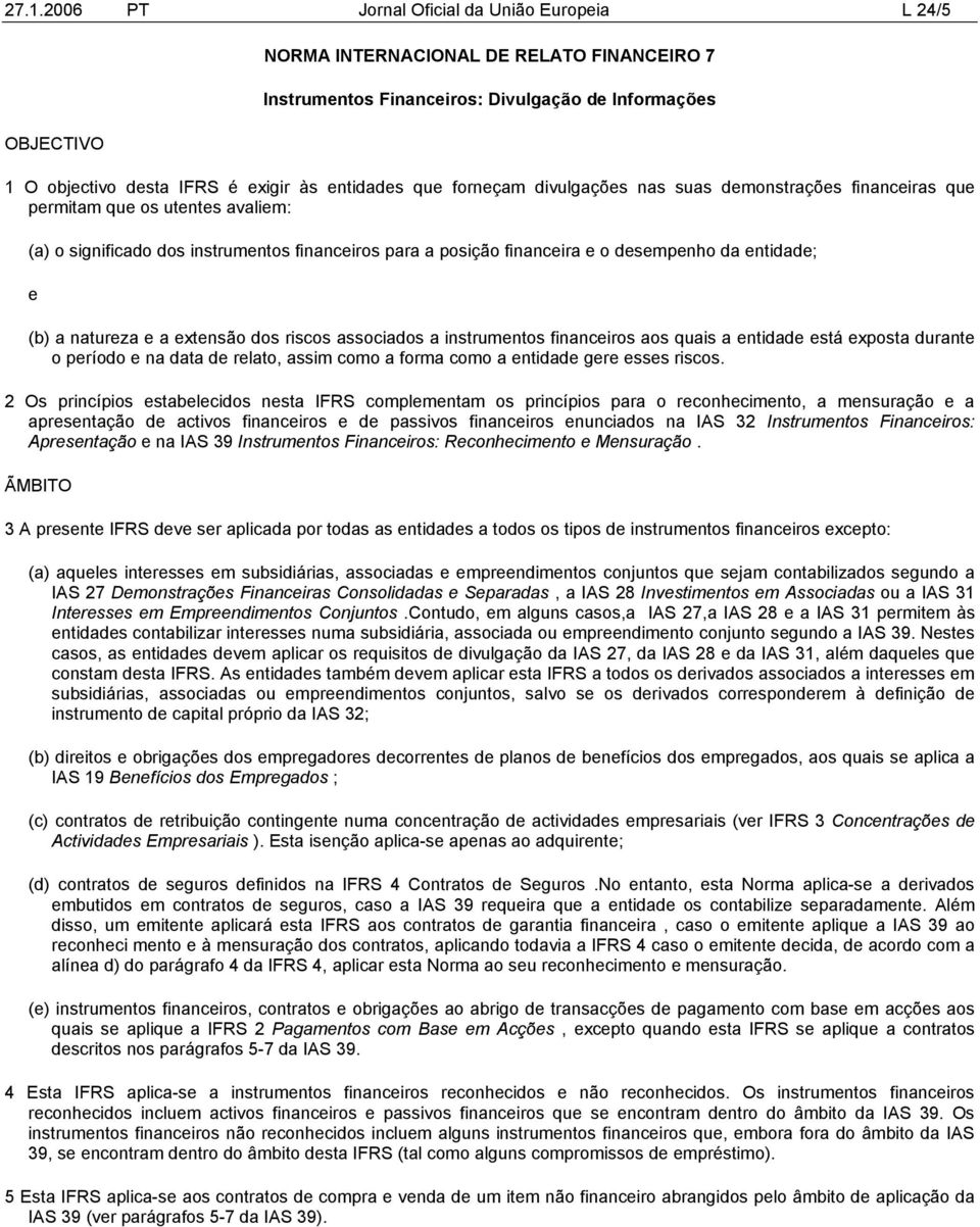 entidade; e (b) a natureza e a extensão dos riscos associados a instrumentos financeiros aos quais a entidade está exposta durante o período e na data de relato, assim como a forma como a entidade