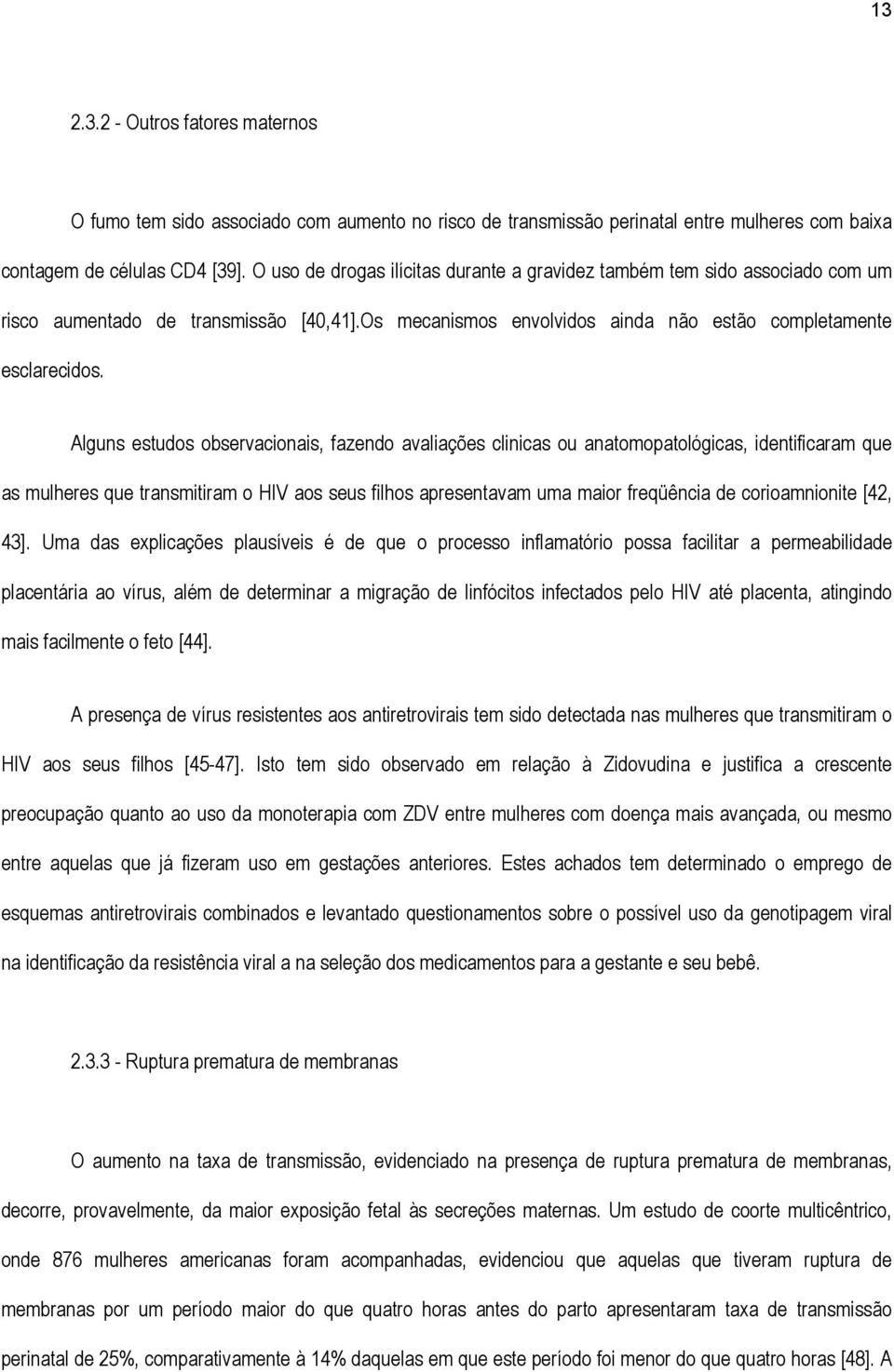 Alguns estudos observacionais, fazendo avaliações clinicas ou anatomopatológicas, identificaram que as mulheres que transmitiram o HIV aos seus filhos apresentavam uma maior freqüência de