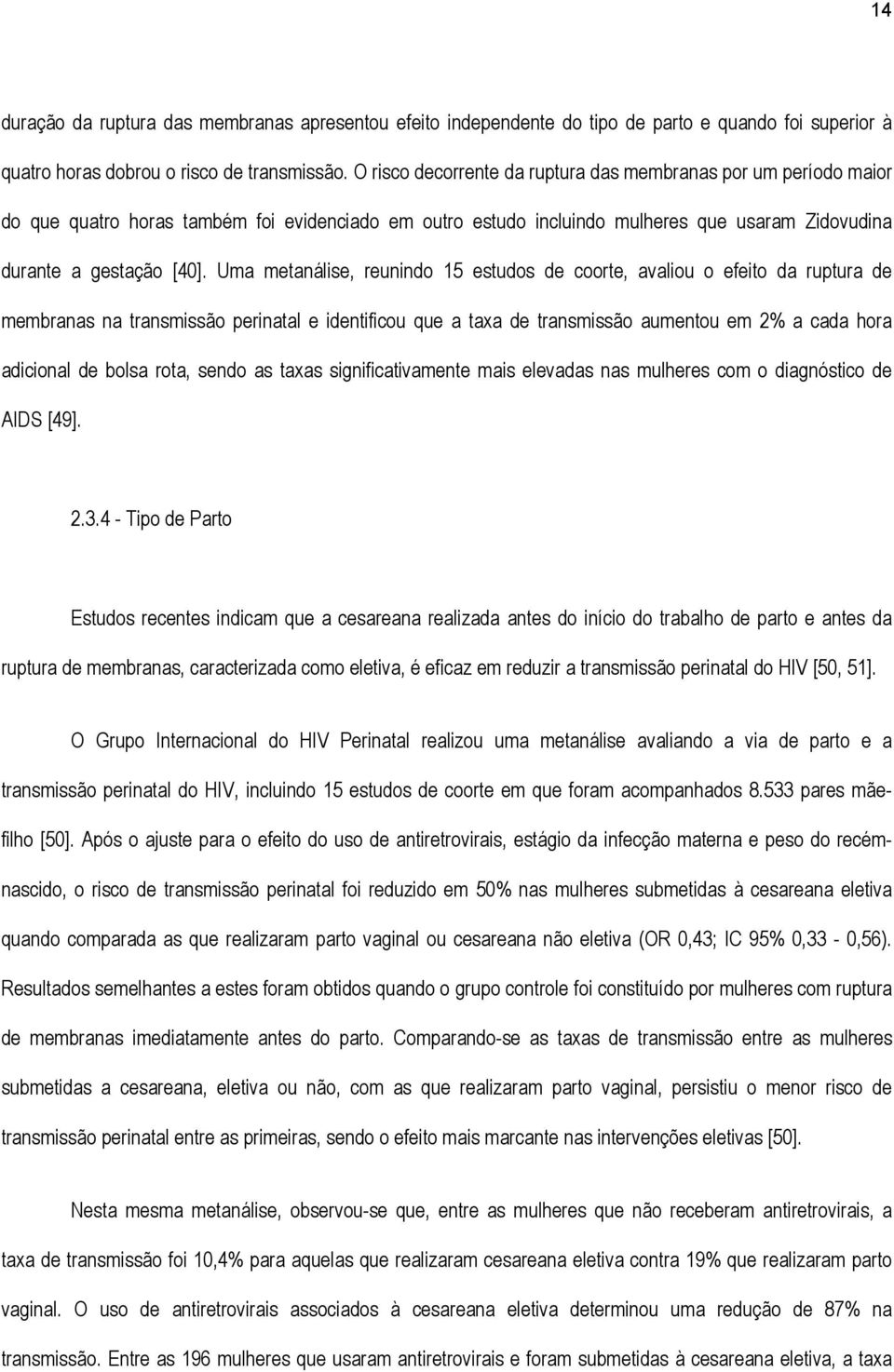 Uma metanálise, reunindo 15 estudos de coorte, avaliou o efeito da ruptura de membranas na transmissão perinatal e identificou que a taxa de transmissão aumentou em 2% a cada hora adicional de bolsa