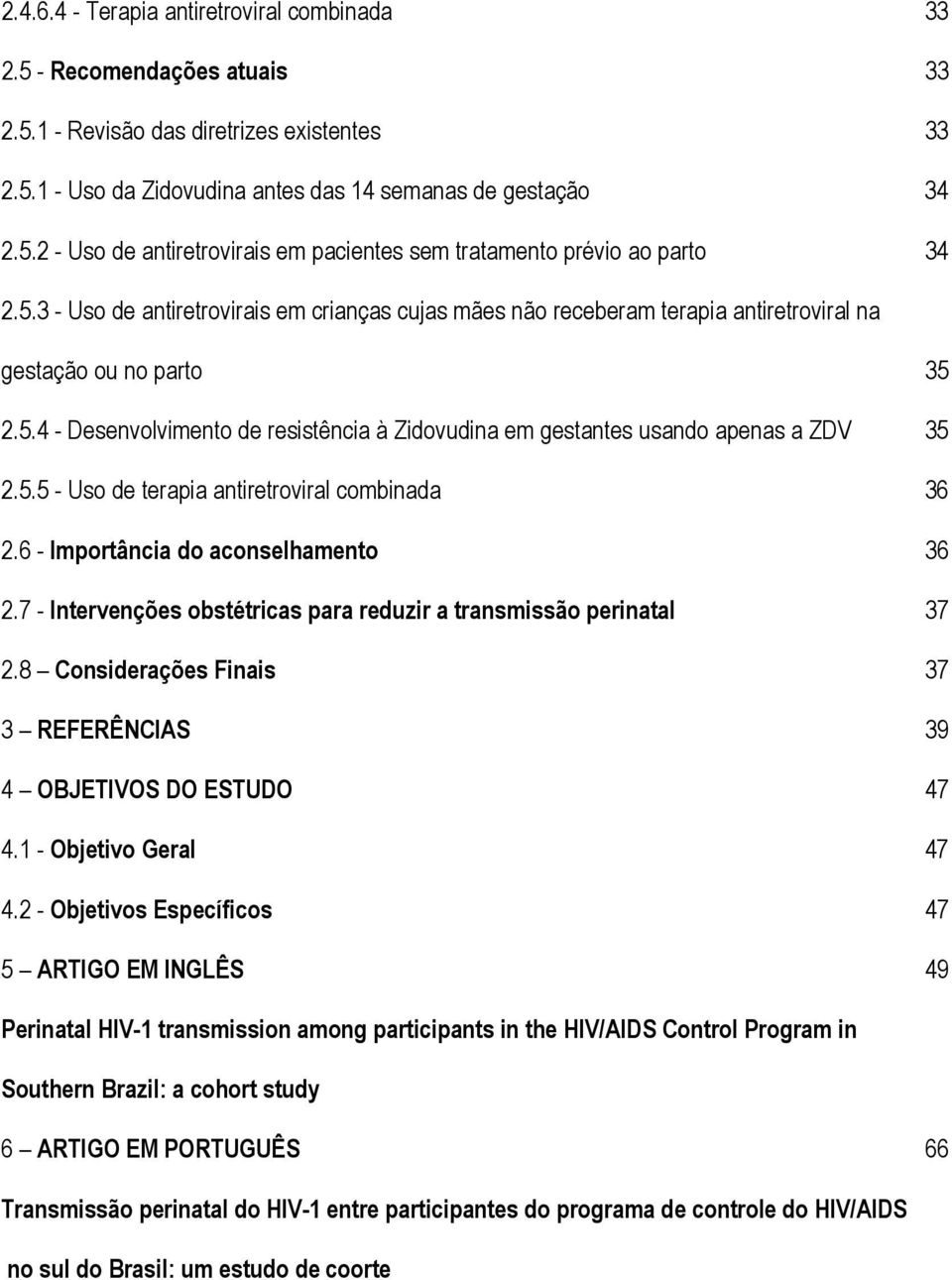 5.5 - Uso de terapia antiretroviral combinada 36 2.6 - Importância do aconselhamento 36 2.7 - Intervenções obstétricas para reduzir a transmissão perinatal 37 2.