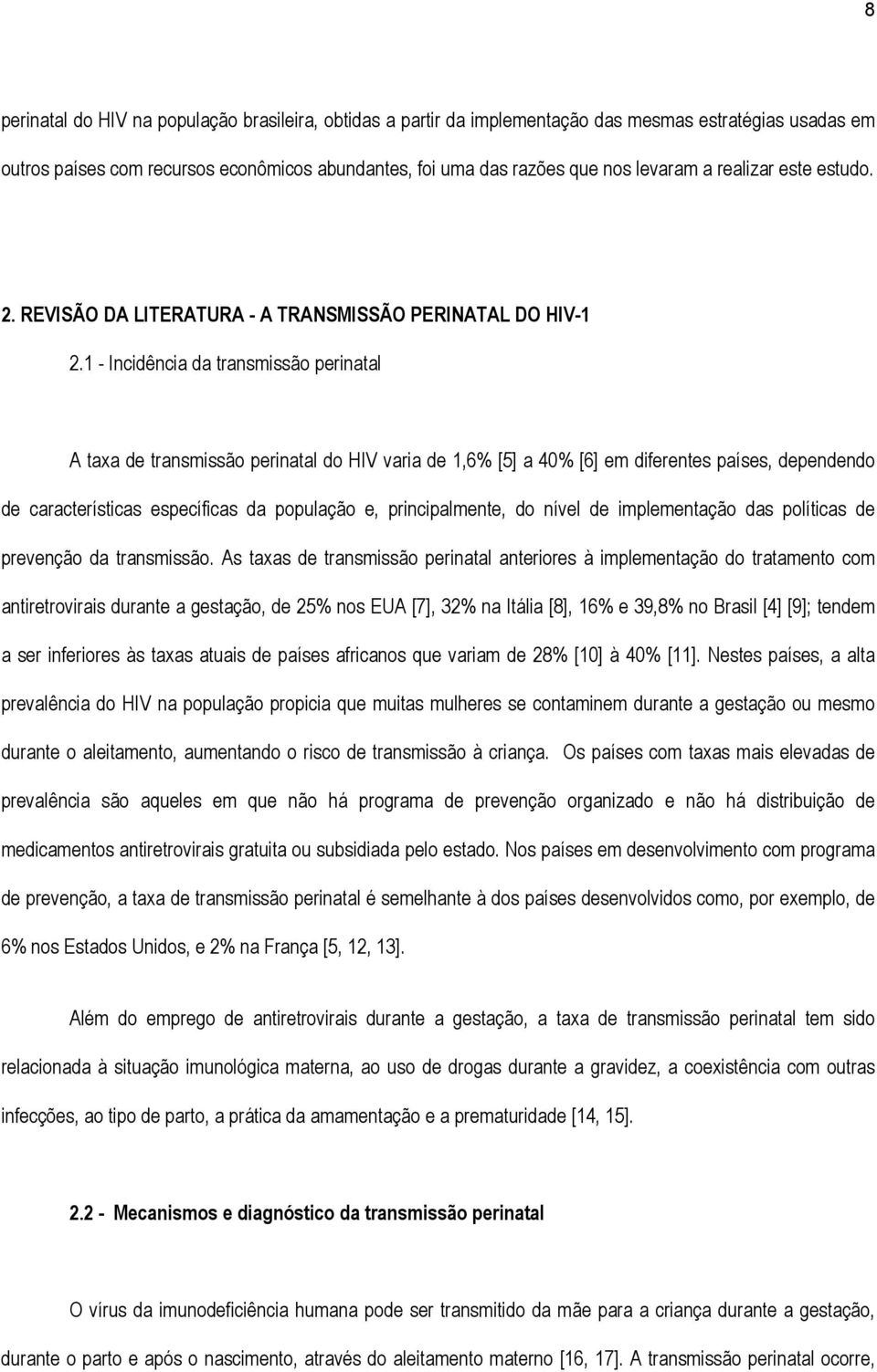 1 - Incidência da transmissão perinatal A taxa de transmissão perinatal do HIV varia de 1,6% [5] a 40% [6] em diferentes países, dependendo de características específicas da população e,