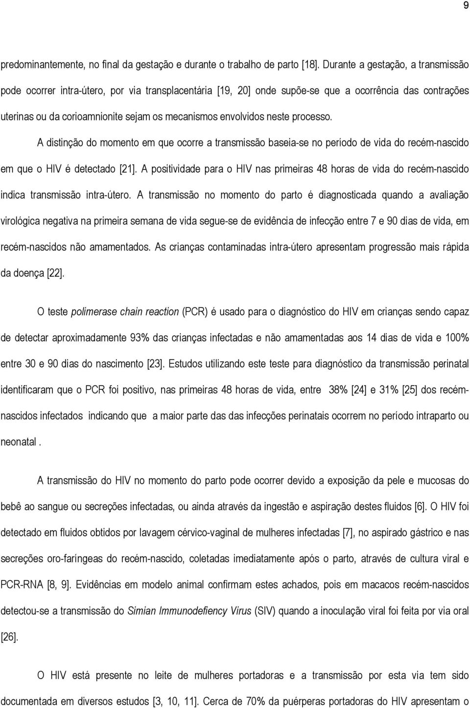 envolvidos neste processo. A distinção do momento em que ocorre a transmissão baseia-se no período de vida do recém-nascido em que o HIV é detectado [21].