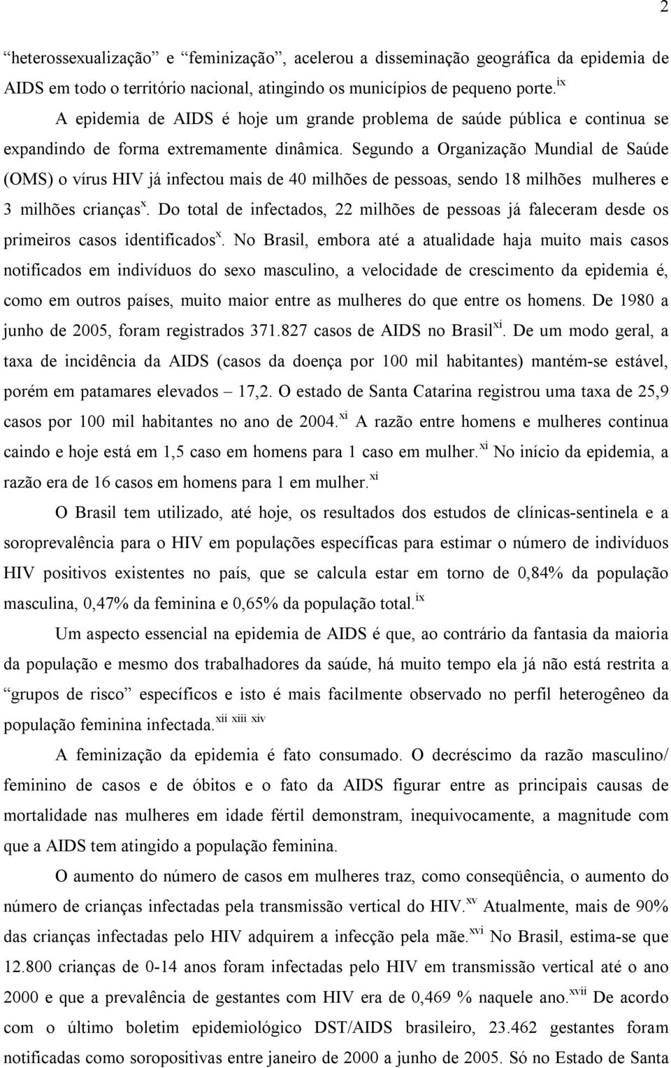 Segundo a Organização Mundial de Saúde (OMS) o vírus HIV já infectou mais de 40 milhões de pessoas, sendo 18 milhões mulheres e 3 milhões crianças x.