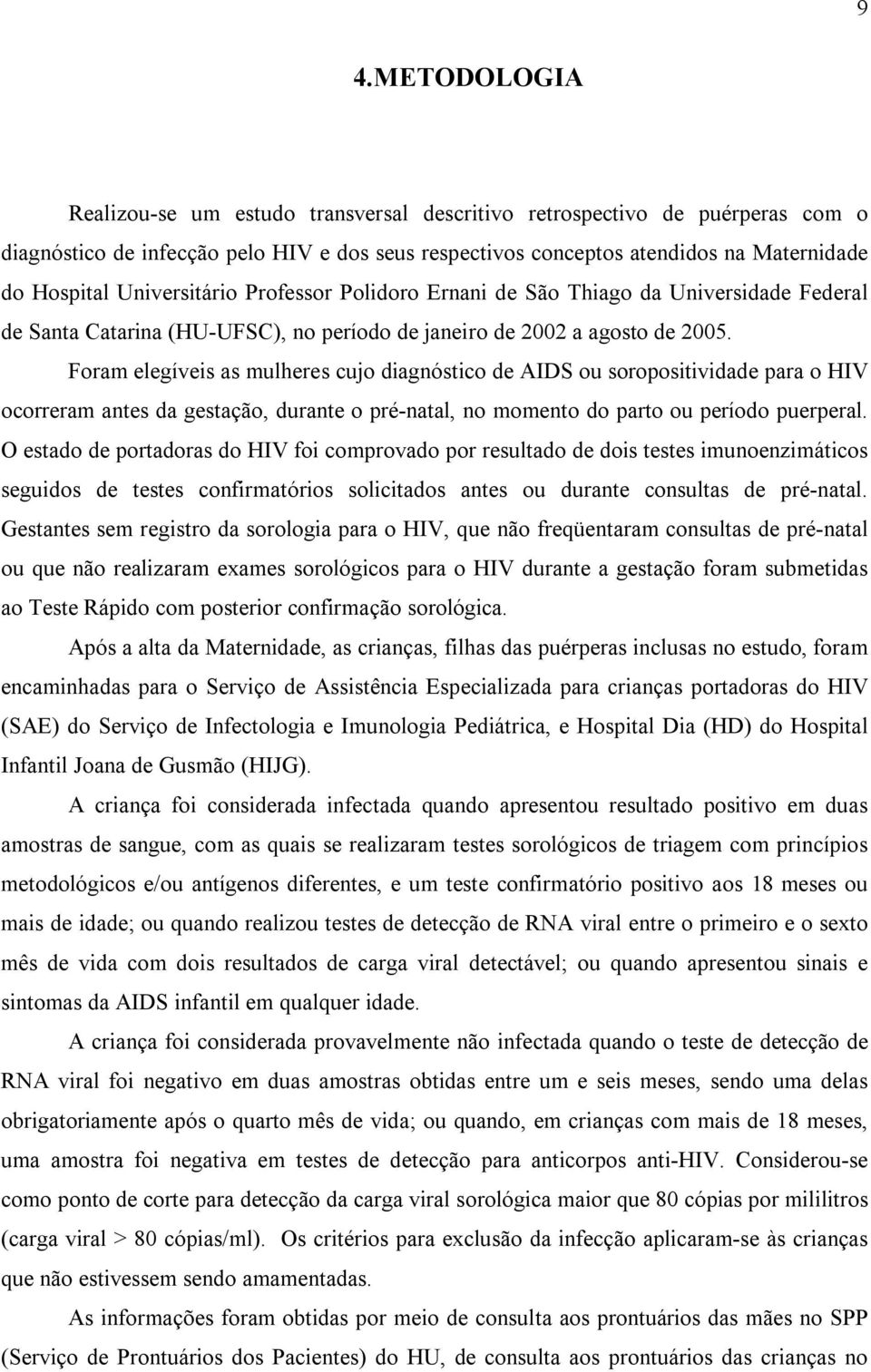 Foram elegíveis as mulheres cujo diagnóstico de AIDS ou soropositividade para o HIV ocorreram antes da gestação, durante o pré-natal, no momento do parto ou período puerperal.