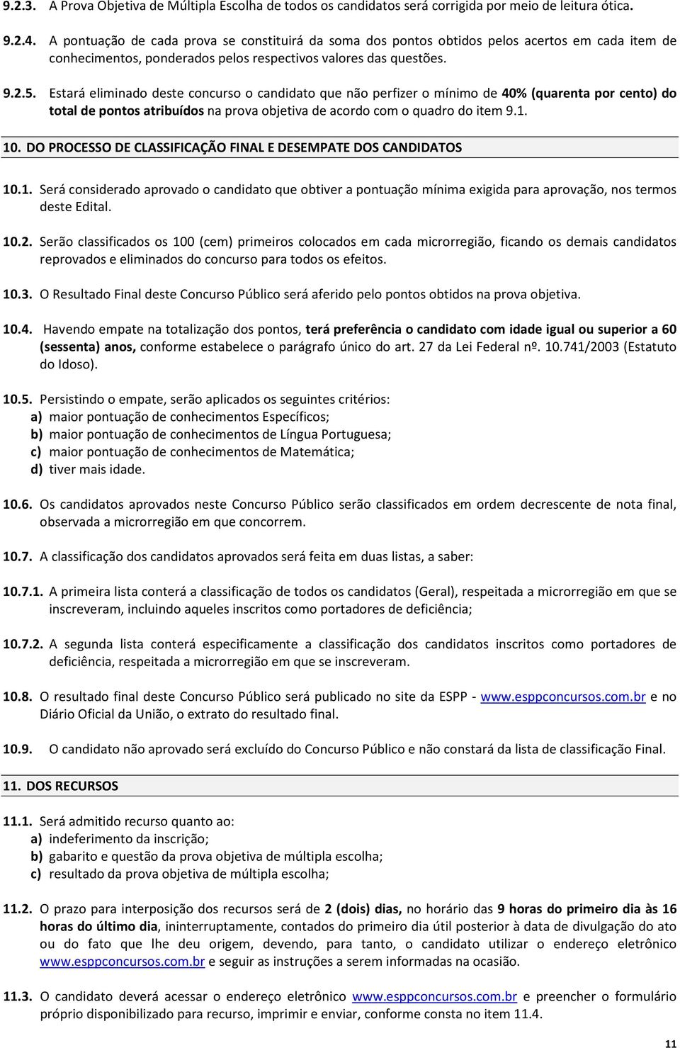 Estará eliminado deste concurso o candidato que não perfizer o mínimo de 40% (quarenta por cento) do total de pontos atribuídos na prova objetiva de acordo com o quadro do item 9.1. 10.