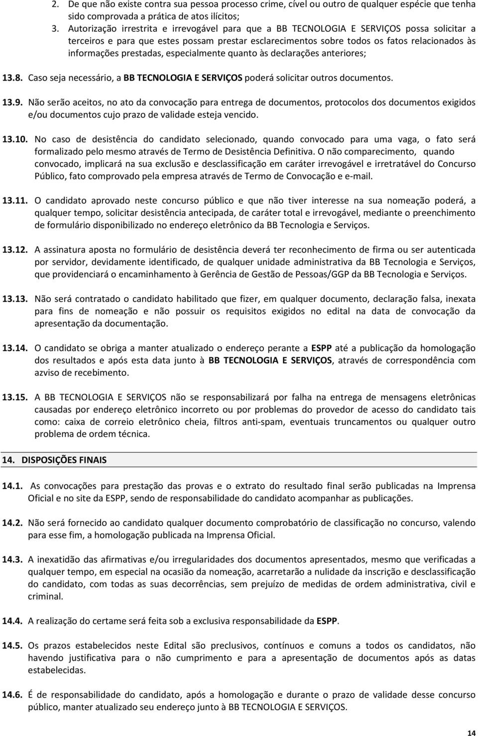 prestadas, especialmente quanto às declarações anteriores; 13.8. Caso seja necessário, a BB TECNOLOGIA E SERVIÇOS poderá solicitar outros documentos. 13.9.