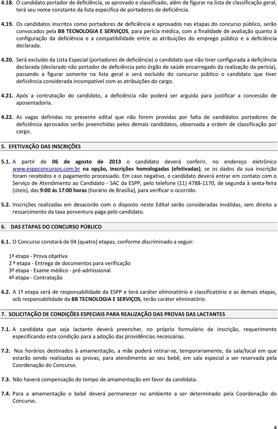 quanto à configuração da deficiência e a compatibilidade entre as atribuições do emprego público e a deficiência declarada. 4.20.