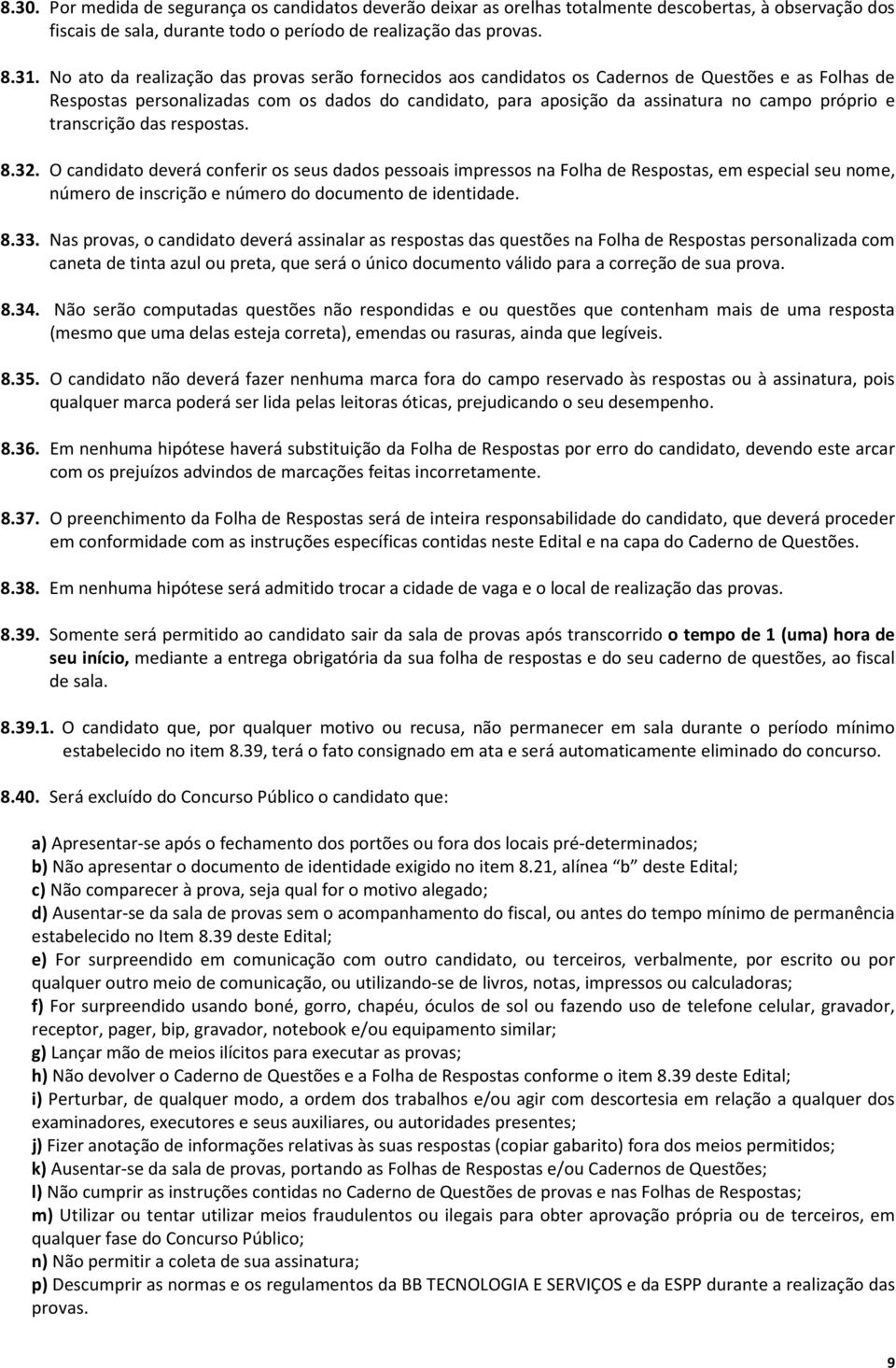 e transcrição das respostas. 8.32. O candidato deverá conferir os seus dados pessoais impressos na Folha de Respostas, em especial seu nome, número de inscrição e número do documento de identidade. 8.33.