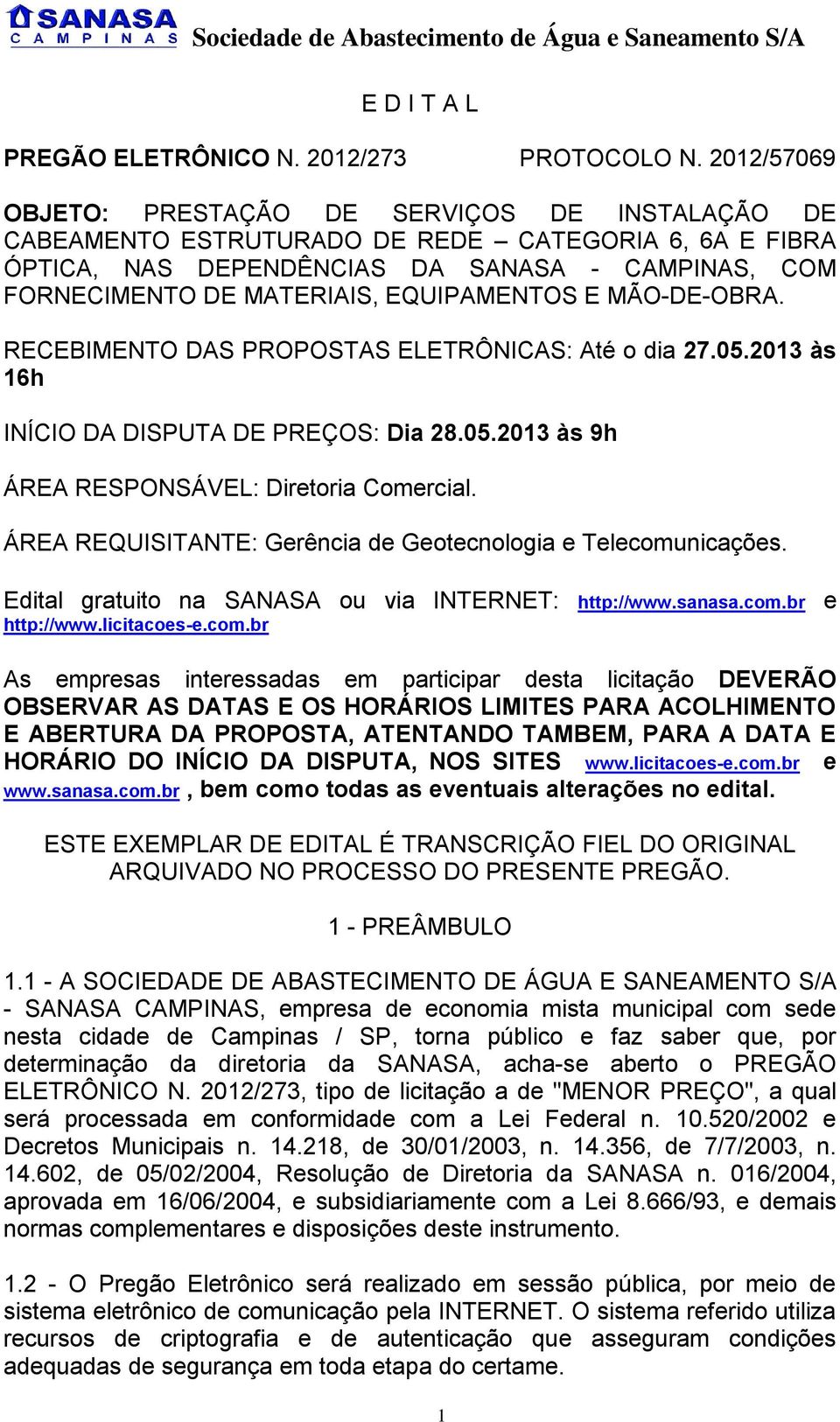 EQUIPAMENTOS E MÃO-DE-OBRA. RECEBIMENTO DAS PROPOSTAS ELETRÔNICAS: Até o dia 27.05.2013 às 16h INÍCIO DA DISPUTA DE PREÇOS: Dia 28.05.2013 às 9h ÁREA RESPONSÁVEL: Diretoria Comercial.