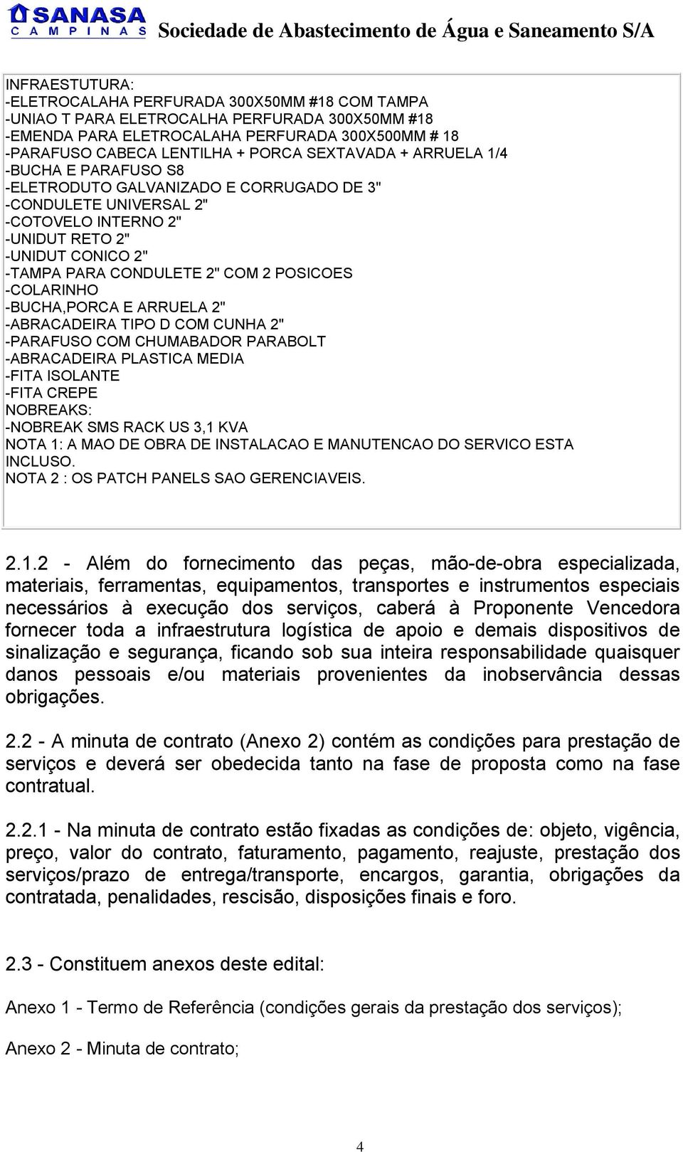 POSICOES -COLARINHO -BUCHA,PORCA E ARRUELA 2" -ABRACADEIRA TIPO D COM CUNHA 2" -PARAFUSO COM CHUMABADOR PARABOLT -ABRACADEIRA PLASTICA MEDIA -FITA ISOLANTE -FITA CREPE NOBREAKS: -NOBREAK SMS RACK US