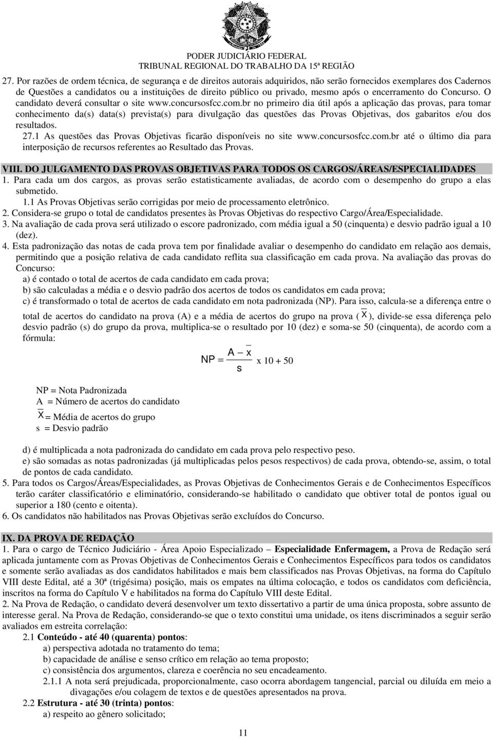 br no primeiro dia útil após a aplicação das provas, para tomar conhecimento da(s) data(s) prevista(s) para divulgação das questões das Provas Objetivas, dos gabaritos e/ou dos resultados. 27.