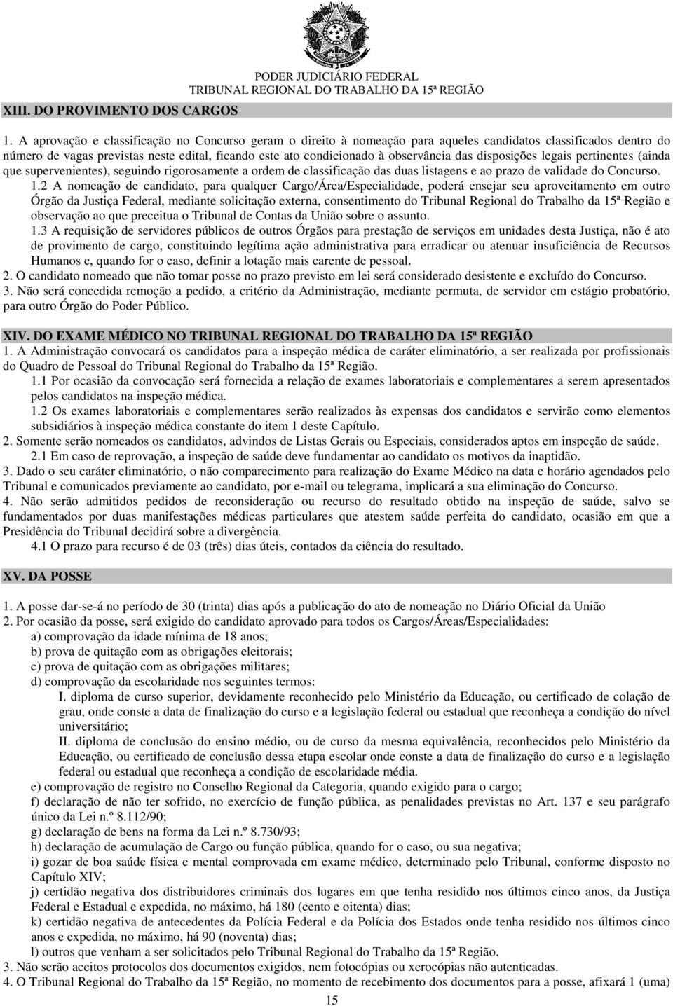 das disposições legais pertinentes (ainda que supervenientes), seguindo rigorosamente a ordem de classificação das duas listagens e ao prazo de validade do Concurso.