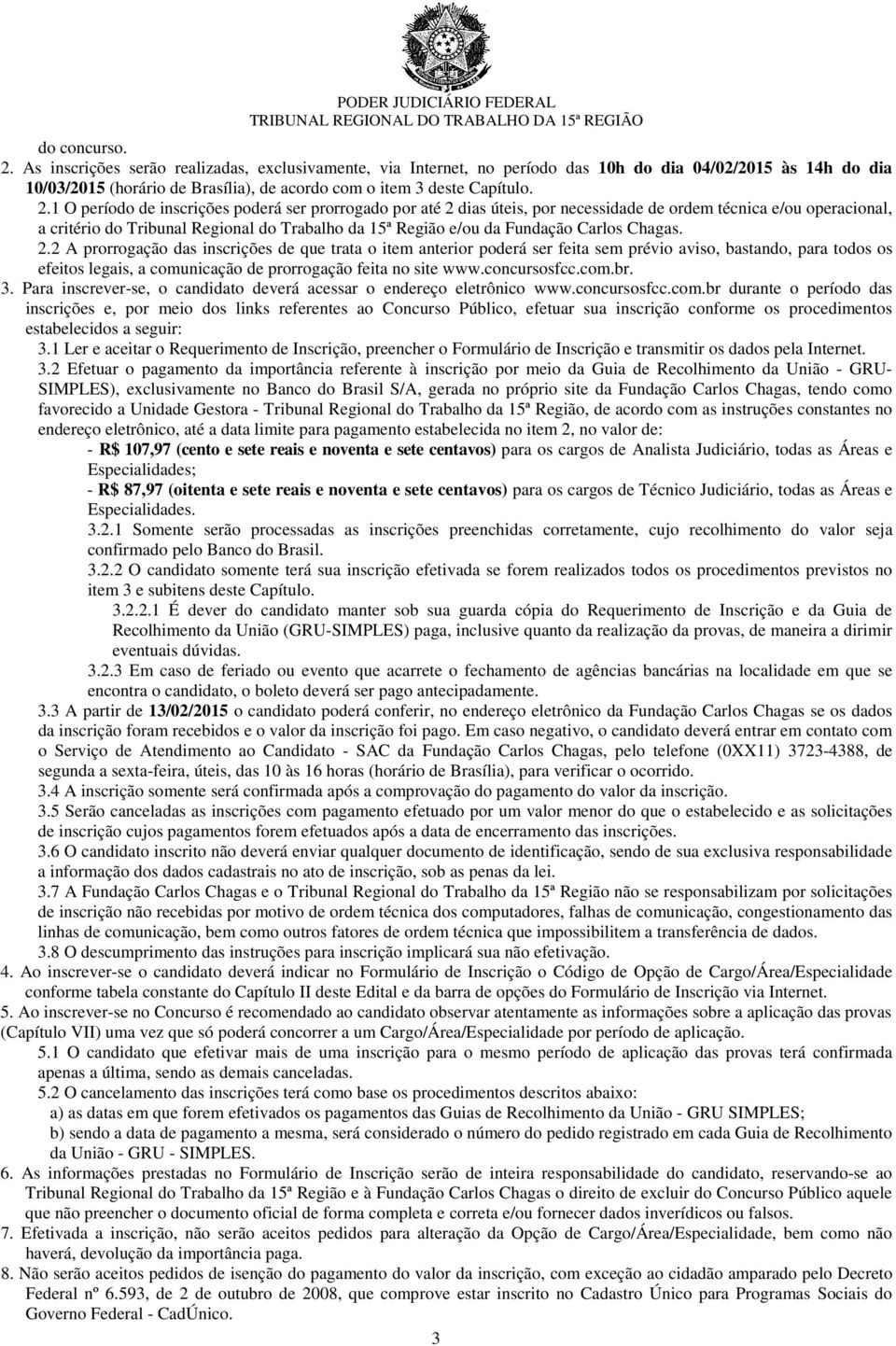 O período de inscrições poderá ser prorrogado por até 2 dias úteis, por necessidade de ordem técnica e/ou operacional, a critério do Tribunal Regional do Trabalho da 5ª Região e/ou da Fundação Carlos