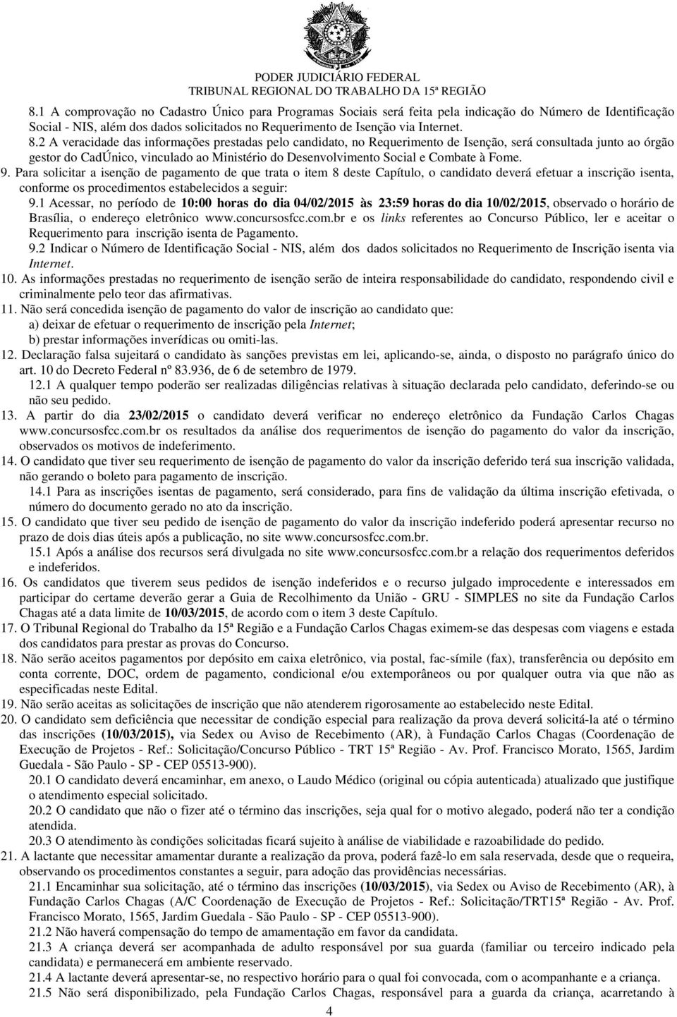 Fome. 9. Para solicitar a isenção de pagamento de que trata o item 8 deste Capítulo, o candidato deverá efetuar a inscrição isenta, conforme os procedimentos estabelecidos a seguir: 9.