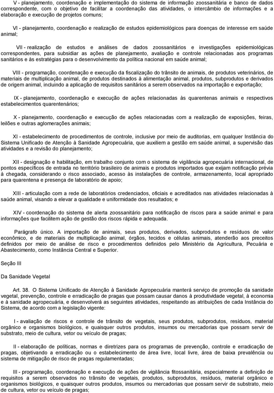 e análises de dados zoossanitários e investigações epidemiológicas correspondentes, para subsidiar as ações de planejamento, avaliação e controle relacionadas aos programas sanitários e às