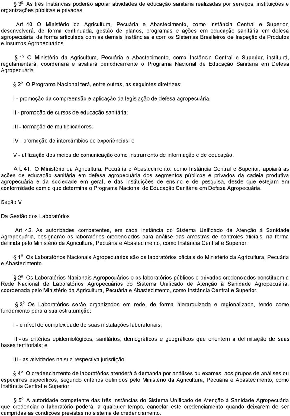 agropecuária, de forma articulada com as demais Instâncias e com os Sistemas Brasileiros de Inspeção de Produtos e Insumos Agropecuários.