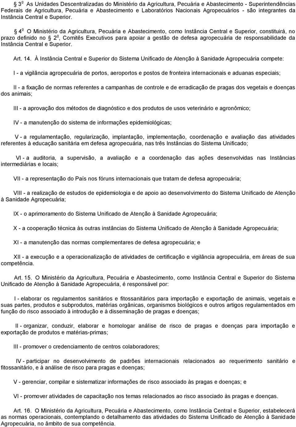 4 o O Ministério da Agricultura, Pecuária e Abastecimento, como Instância Central e Superior, constituirá, no prazo definido no 2 o, Comitês Executivos para apoiar a gestão de defesa agropecuária de