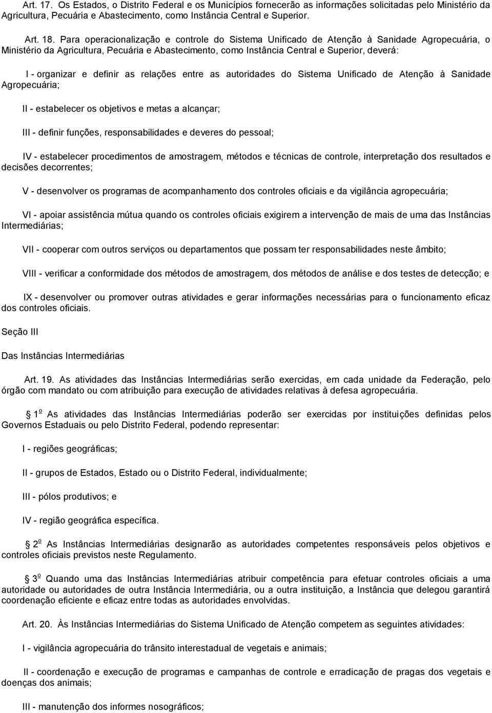 organizar e definir as relações entre as autoridades do Sistema Unificado de Atenção à Sanidade Agropecuária; II - estabelecer os objetivos e metas a alcançar; III - definir funções,