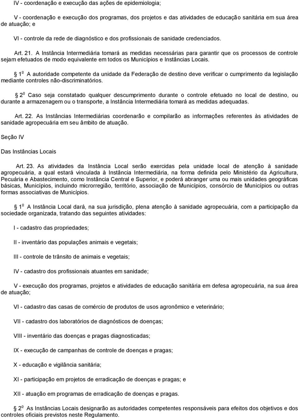 A Instância Intermediária tomará as medidas necessárias para garantir que os processos de controle sejam efetuados de modo equivalente em todos os Municípios e Instâncias Locais.