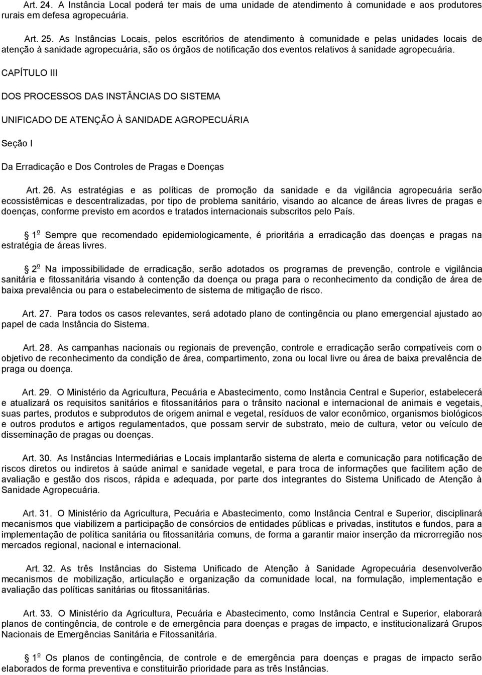 agropecuária. CAPÍTULO III DOS PROCESSOS DAS INSTÂNCIAS DO SISTEMA UNIFICADO DE ATENÇÃO À SANIDADE AGROPECUÁRIA Seção I Da Erradicação e Dos Controles de Pragas e Doenças Art. 26.