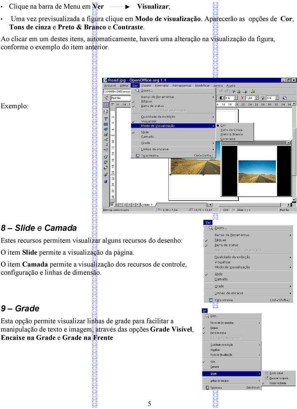 Exemplo: 8 Slide e Camada Estes recursos permitem visualizar alguns recursos do desenho: O item Slide permite a visualização da página.