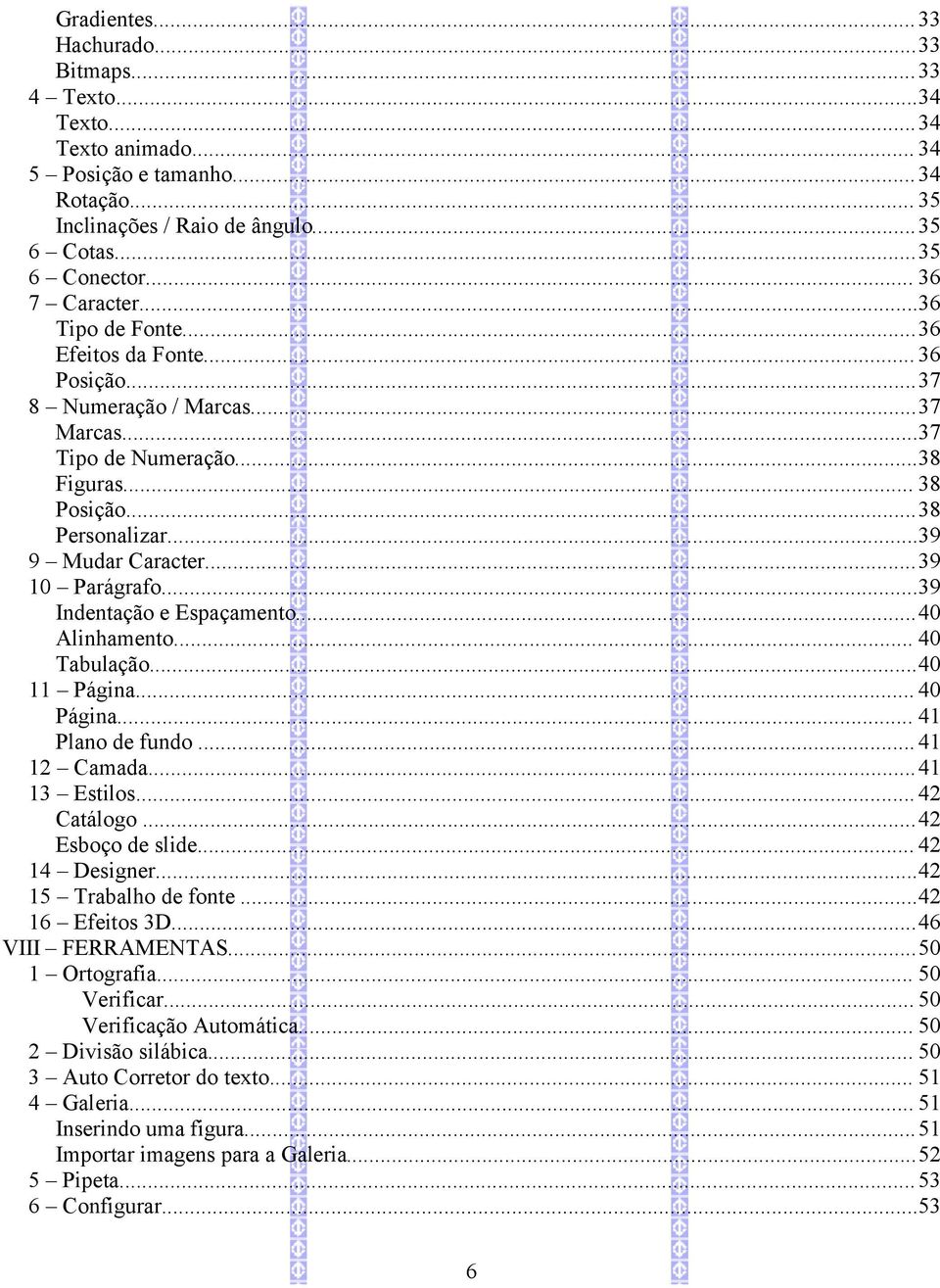 ..39 10 Parágrafo...39 Indentação e Espaçamento...40 Alinhamento... 40 Tabulação...40 11 Página... 40 Página... 41 Plano de fundo... 41 12 Camada... 41 13 Estilos... 42 Catálogo...42 Esboço de slide.