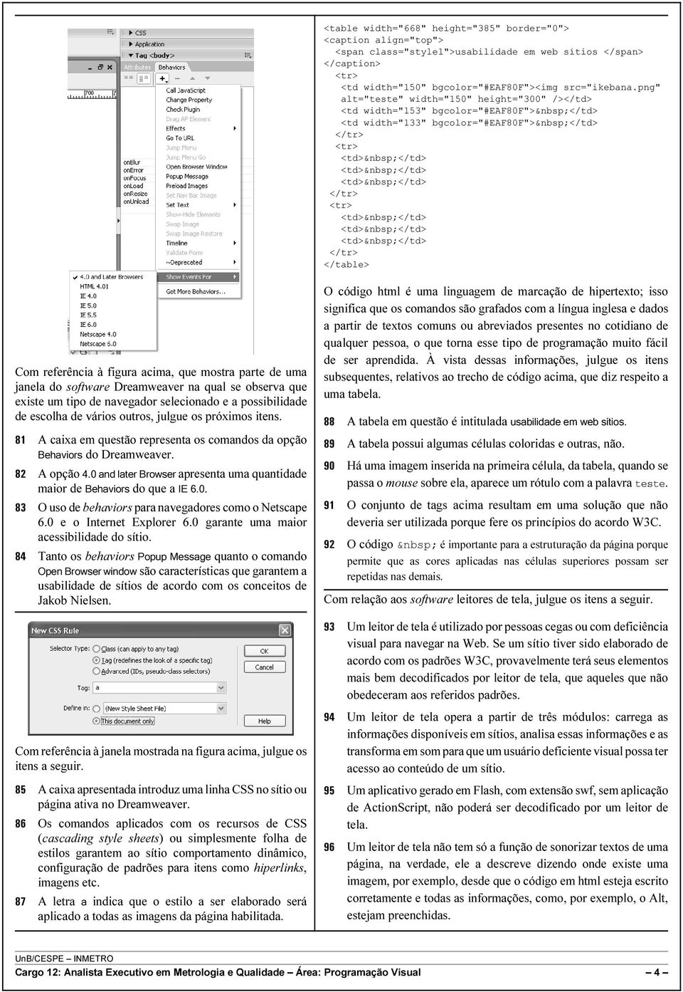 que mostra parte de uma janela do software Dreamweaver na qual se observa que existe um tipo de navegador selecionado e a possibilidade de escolha de vários outros, julgue os próximos itens.