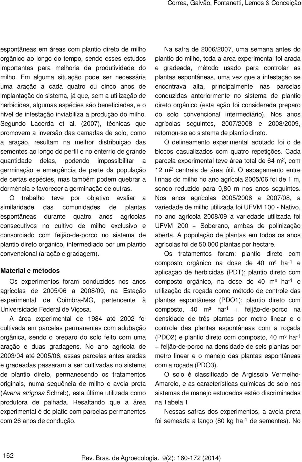 infestação inviabiliza a produção do milho. Segundo Lacerda et al.