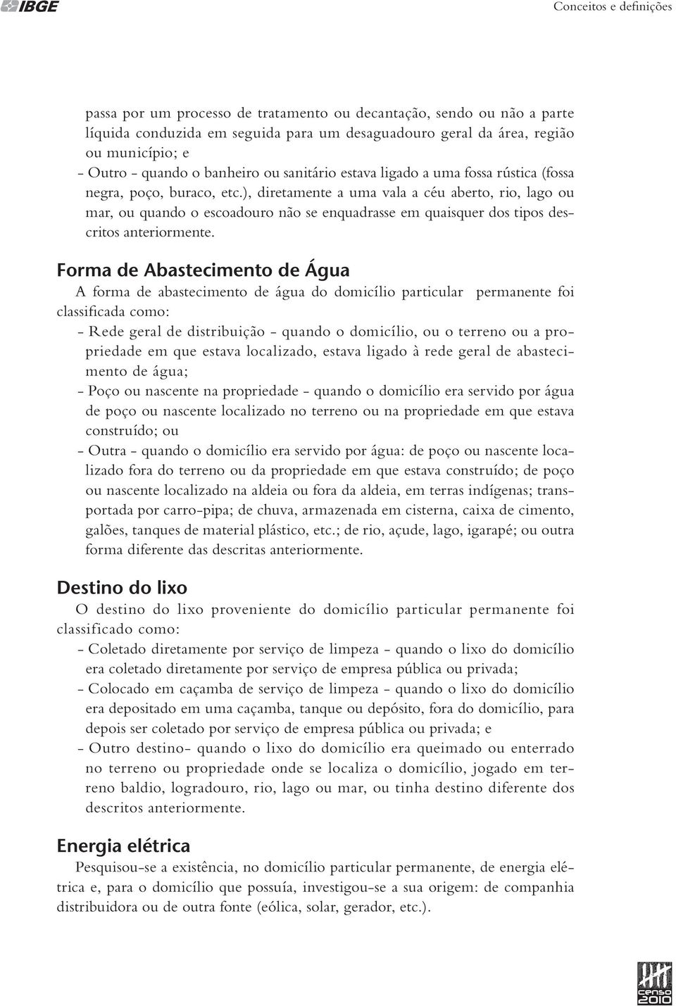 ), diretamente a uma vala a céu aberto, rio, lago ou mar, ou quando o escoadouro não se enquadrasse em quaisquer dos tipos descritos anteriormente.