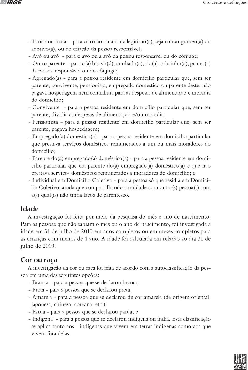 particular que, sem ser parente, convivente, pensionista, empregado doméstico ou parente deste, não pagava hospedagem nem contribuía para as despesas de alimentação e moradia do domicílio;